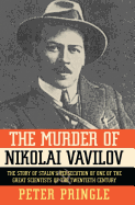 The Murder of Nikolai Vavilov: The Story of Stalin's Persecution of One of the Gr