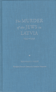 The Murder of the Jews in Latvia 1941-1945