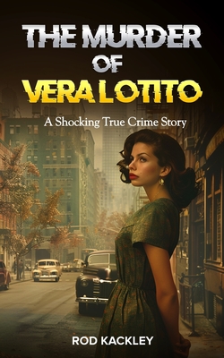 The Murder of Vera Lotito: A Shocking True Crime Story - Kackley, Rod