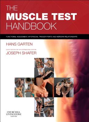 The Muscle Test Handbook: Functional Assessment, Myofascial Trigger Points and Meridian Relationships - Shafer, Joseph, and Garten, Hans