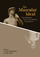 The Muscular Ideal: Psychological, Social, and Medical Perspectives - Thompson, J Kevin (Editor), and Cafri, Guy (Editor)