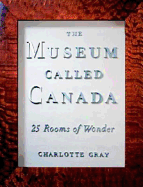 The Museum Called Canada: 25 Rooms of Wonder - Gray, Charlotte