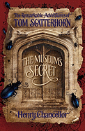 The Museum's Secret: The Remarkable Adventures of Tom Scatterhorn (Book 1) - Chancellor, Henry