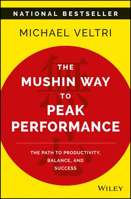 The Mushin Way to Peak Performance: The Path to Productivity, Balance, and Success - Veltri, Michael