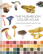 The Mushroom Color Atlas: A Guide to Dyes and Pigments Made from Fungi