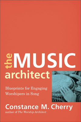 The Music Architect: Blueprints for Engaging Worshipers in Song - Cherry, Constance M