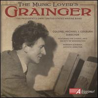 The Music Lover's Grainger - United States Marine Band; Washington Choral Arts Society (choir, chorus); Michael J. Colburn (conductor)