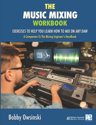 The Music Mixing Workbook: Exercises To Help You Learn How To Mix On Any DAW - Owsinski, Bobby