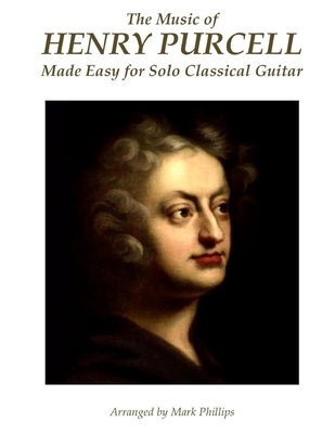 The Music of Henry Purcell Made Easy for Solo Classical Guitar - Phillips, Mark, Dr., and Purcell, Henry