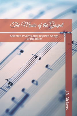The Music of the Gospel: Selected Psalms and Inspired Songs of the Bible - Dickens, J R