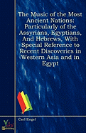 The Music of the Most Ancient Nations: Particularly of the Assyrians, Egyptians, and Hebrews, with Special Reference to Recent Discoveries in Western Asia and in Egypt