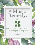 The Music Remedy: No. 3: 12 Passionate Pieces to Move You from Discouraged to Hopeful