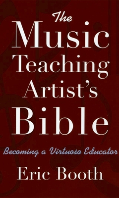 The Music Teaching Artist's Bible: Becoming a Virtuoso Educator - Booth, Eric