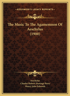 The Music to the Agamemnon of Aeschylus (1900)