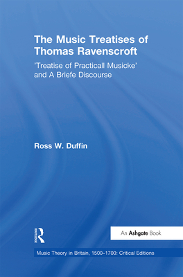 The Music Treatises of Thomas Ravenscroft: 'Treatise of Practicall Musicke' and A Briefe Discourse - Duffin, Ross W.