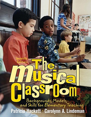 The Musical Classroom: Backgrounds, Models, and Skills for Elementary Teaching - Hackett, Patricia, and Lindeman, Carolynn