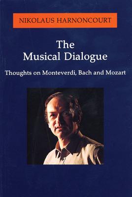 The Musical Dialogue: Thoughts on Monteverdi, Bach and Mozart - Harnoncourt, Nikolaus