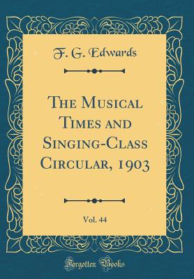 The Musical Times and Singing-Class Circular, 1903, Vol. 44 (Classic Reprint) - Edwards, F G