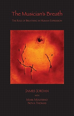 The Musician's Breath: The Role of Breathing in Human Expression - Jordan, James, and Moliterno, Mark, and Thomas, Nova