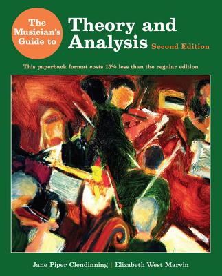 The Musician's Guide to Theory and Analysis - Clendinning, Jane Piper, and Marvin, Elizabeth West