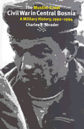 The Muslim-Croat Civil War in Central Bosnia: A Military History, 1992-1994 Volume 23