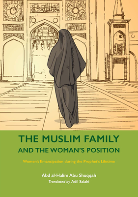 The Muslim Family and the Woman's Position: Women's Emancipation During the Prophet's Lifetime - Abu Shuqqah, Abd Al-Halim, and Salahi, Adil (Translated by)