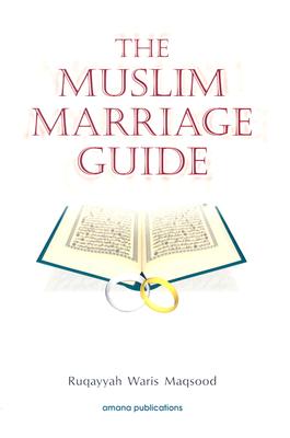 The Muslim Marriage Guide - Maqsood, Ruqaiyyah Waris, and Maqsood, Ruqayyah W