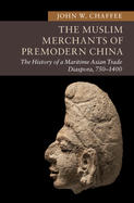 The Muslim Merchants of Premodern China: The History of a Maritime Asian Trade Diaspora, 750-1400