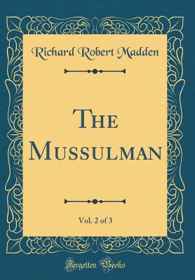 The Mussulman, Vol. 2 of 3 (Classic Reprint) - Madden, Richard Robert