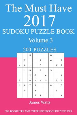 The Must Have 2017 Sudoku Puzzle Book: 200 Puzzles Volume 3 - Watts, James