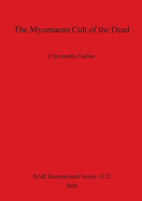 The Mycenaean Cult of the Dead Bar 1372 - Gallou, Chrysanthi