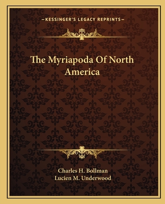 The Myriapoda Of North America - Bollman, Charles H, and Underwood, Lucien M (Editor)