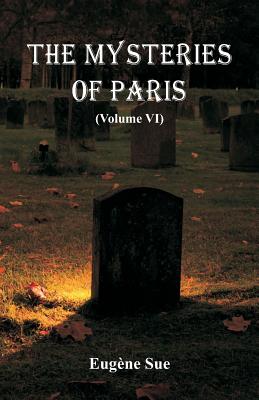The Mysteries of Paris: (Volume VI) - Sue, Eugene