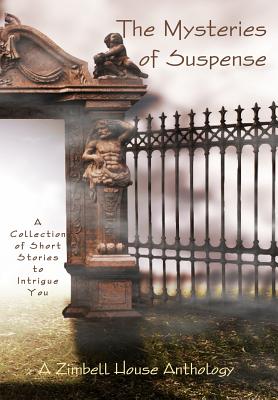 The Mysteries of Suspence: A Collection of Short Stories to Intrigue You: A Zimbell House Anthology - Publishing, Zimbell House, and Planners, The Book (Cover design by)