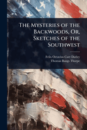 The Mysteries of the Backwoods, Or, Sketches of the Southwest