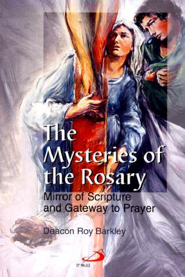 The Mysteries of the Rosary: Mirror of Scripture and Gateway to Prayer - Barkley, Roy, Ph.D.