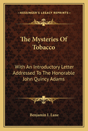 The Mysteries of Tobacco: With an Introductory Letter Addressed to the Honorable John Quincy Adams