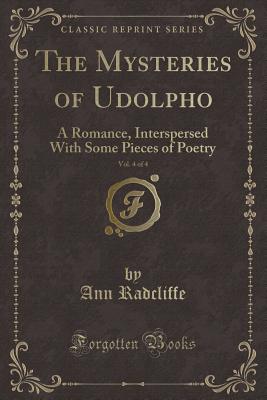 The Mysteries of Udolpho, Vol. 4 of 4: A Romance, Interspersed with Some Pieces of Poetry (Classic Reprint) - Radcliffe, Ann Ward