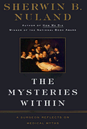 The Mysteries Within: A Surgeon Reflects on Medical Myths - Nuland, Sherwin B