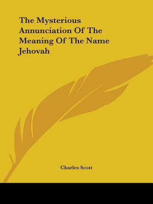 The Mysterious Annunciation Of The Meaning Of The Name Jehovah - Scott, Charles