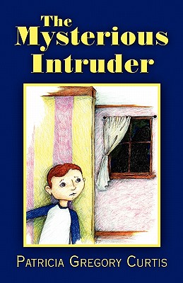 The Mysterious Intruder - Curtis, Patricia Gregory