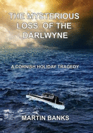 The Mysterious Loss of the Darlwyne: A Cornish Holiday Tragedy - Banks, Martin