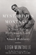 The Mysterious Montague: A True Tale of Hollywood, Golf, and Armed Robbery - Montville, Leigh