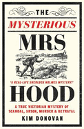 The Mysterious Mrs Hood: A True Victorian Mystery of Scandal, Arson, Murder & Betrayal
