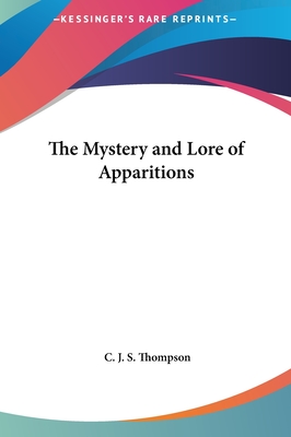 The Mystery and Lore of Apparitions - Thompson, C J S