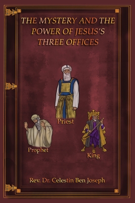 The Mystery and the Power of Jesus's Three Offices - Joseph, Celestin Ben