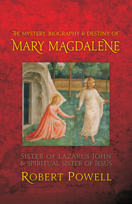 The Mystery, Biography, and Destiny of Mary Magdalene: Sister of Lazarus John & Spiritual Sister of Jesus - Powell, Robert a