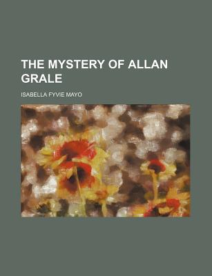 The Mystery of Allan Grale... - Mayo, Isabella Fyvie