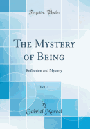 The Mystery of Being, Vol. 1: Reflection and Mystery (Classic Reprint)