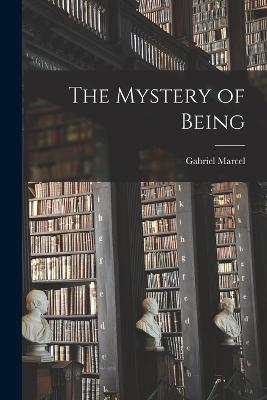 The Mystery of Being - Marcel, Gabriel